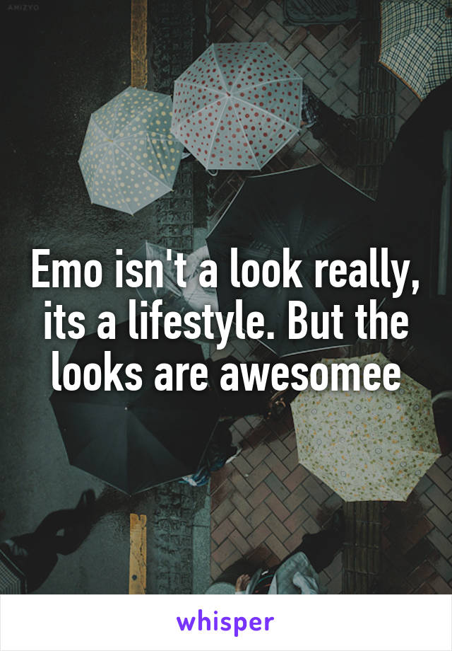 Emo isn't a look really, its a lifestyle. But the looks are awesomee