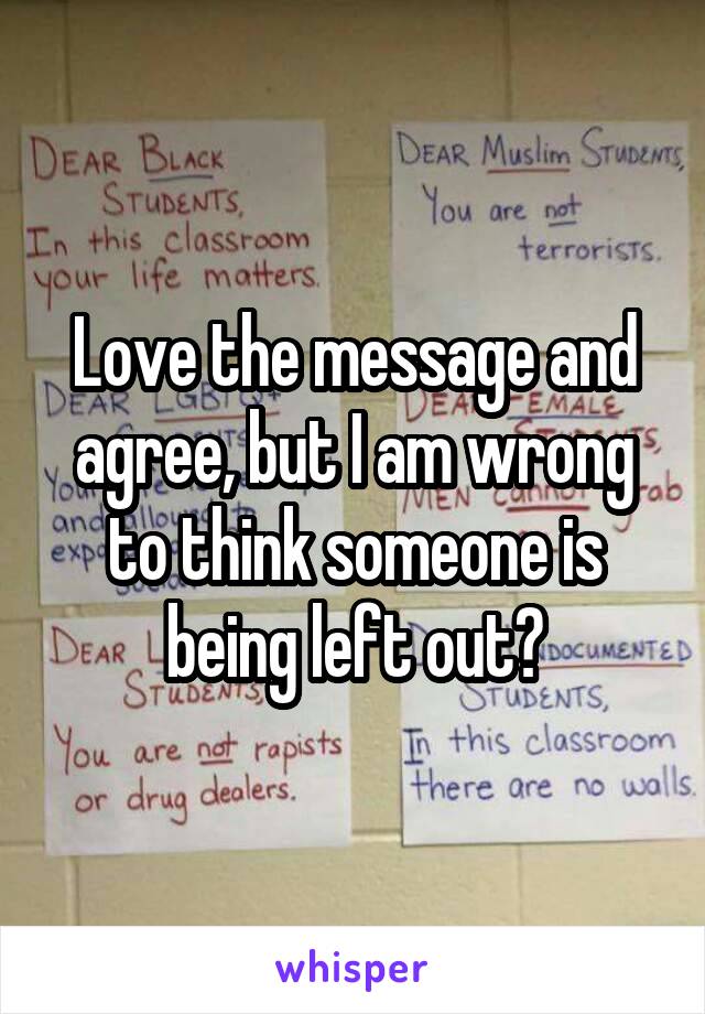 Love the message and agree, but I am wrong to think someone is being left out?