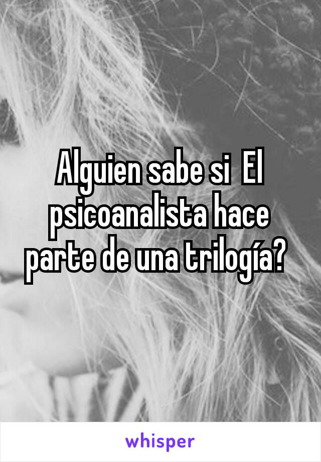 Alguien sabe si  El psicoanalista hace parte de una trilogía? 
