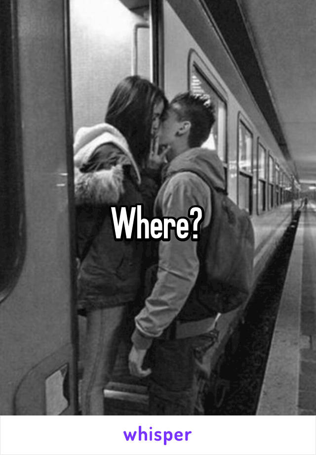 Where? 