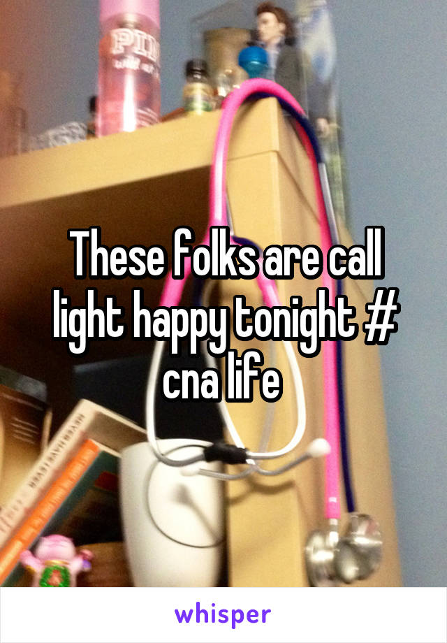 These folks are call light happy tonight # cna life 