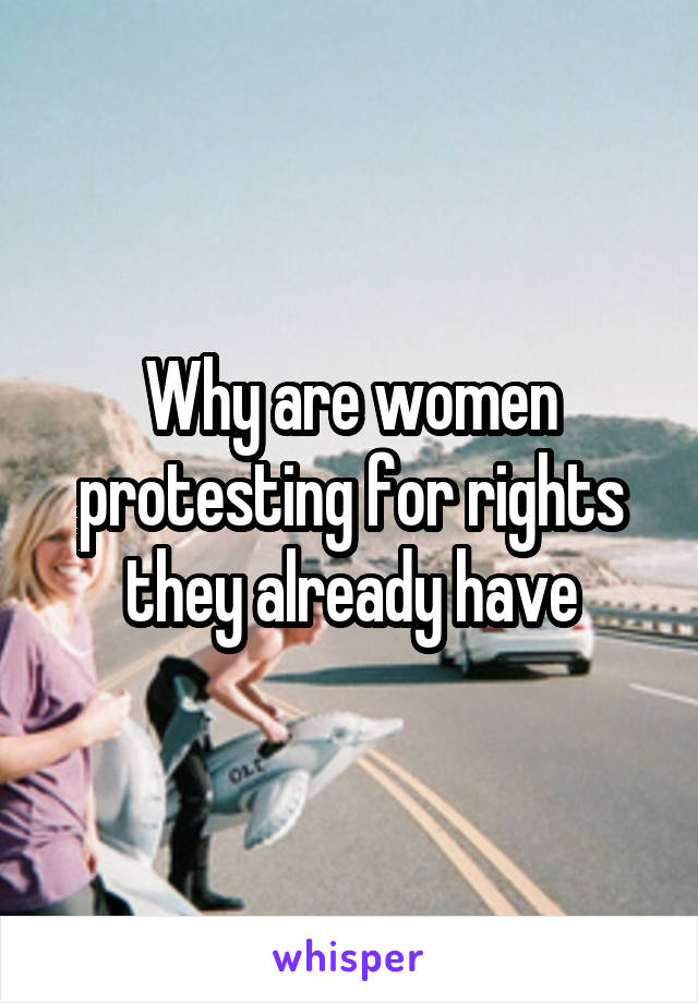 Why are women protesting for rights they already have