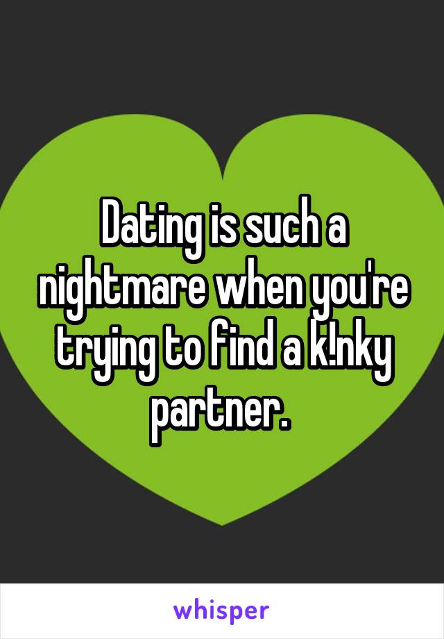 Dating is such a nightmare when you're trying to find a k!nky partner. 