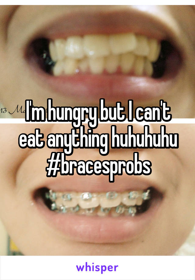 I'm hungry but I can't eat anything huhuhuhu #bracesprobs