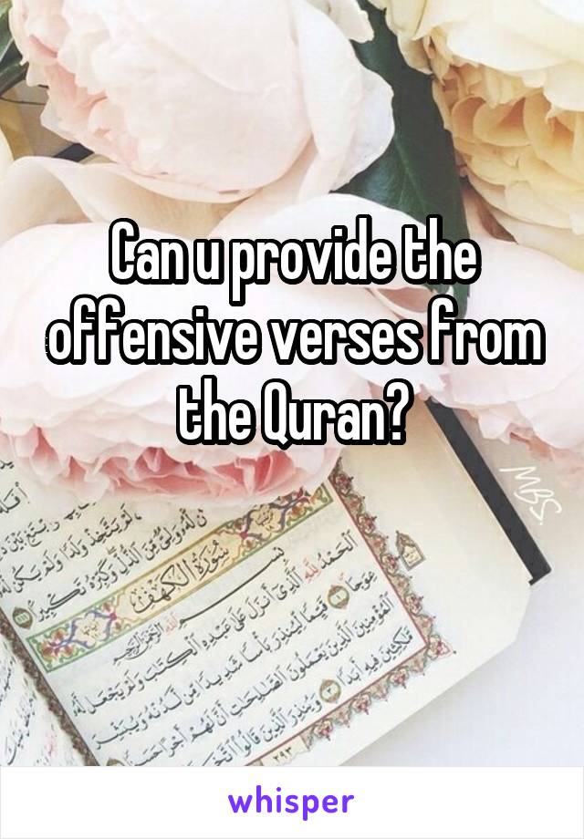 Can u provide the offensive verses from the Quran?

