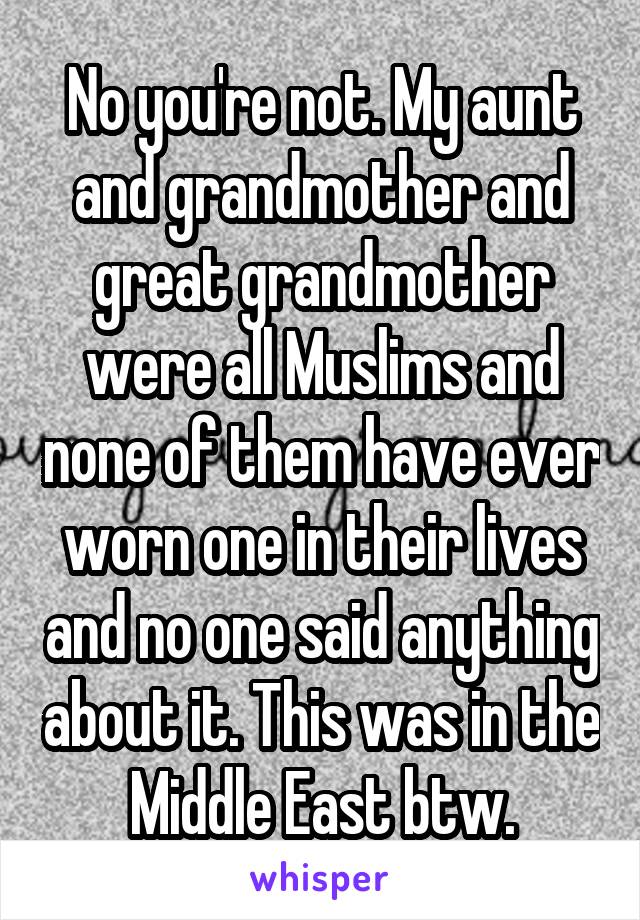 No you're not. My aunt and grandmother and great grandmother were all Muslims and none of them have ever worn one in their lives and no one said anything about it. This was in the Middle East btw.