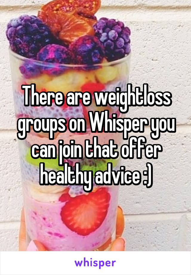 There are weightloss groups on Whisper you can join that offer healthy advice :)