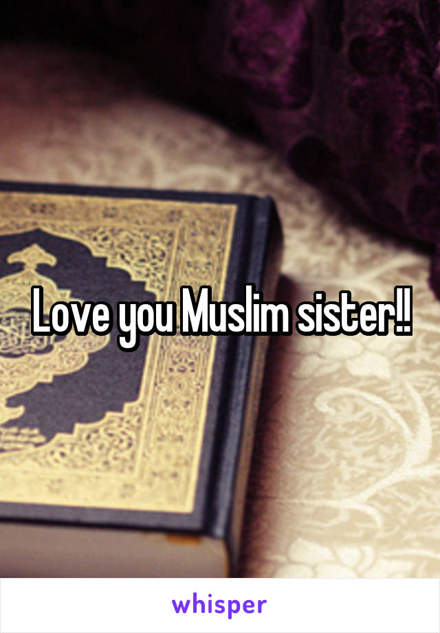 Love you Muslim sister!!