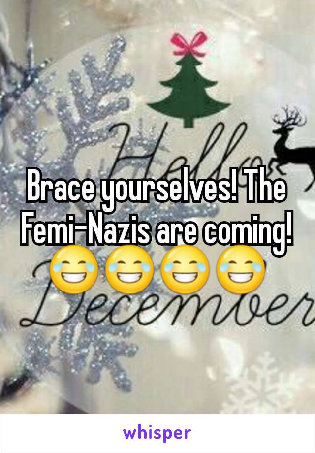 Brace yourselves! The Femi-Nazis are coming! 😂😂😂😂