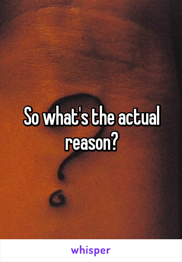 So what's the actual reason?