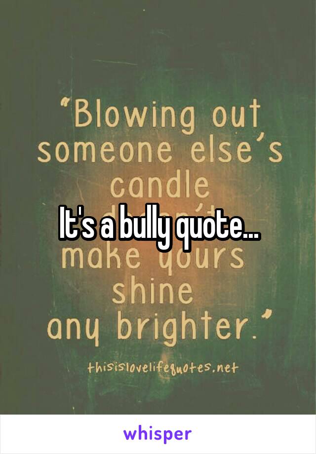 It's a bully quote...