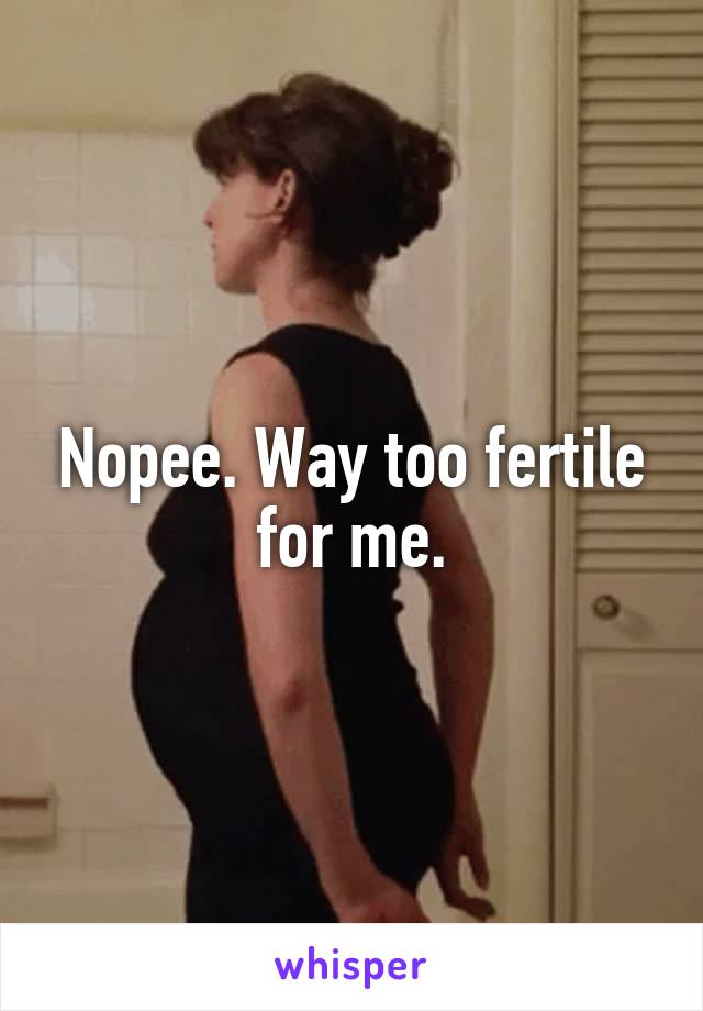 Nopee. Way too fertile for me.