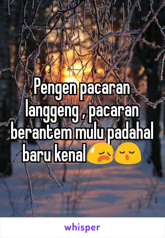 Pengen pacaran langgeng , pacaran berantem mulu padahal baru kenal😥😌