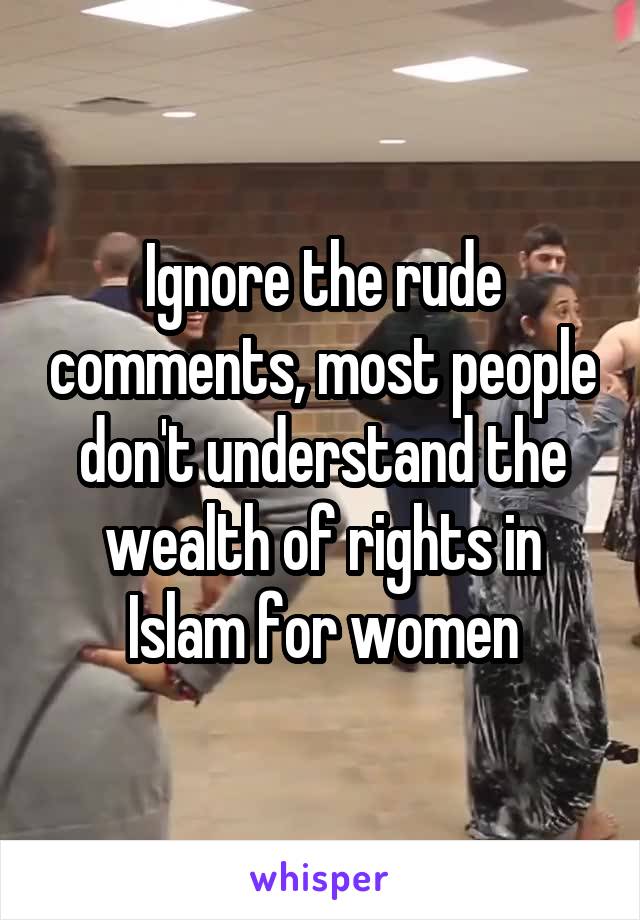 Ignore the rude comments, most people don't understand the wealth of rights in Islam for women