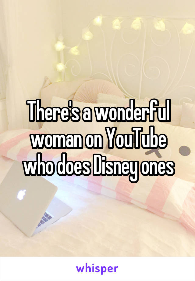 There's a wonderful woman on YouTube who does Disney ones