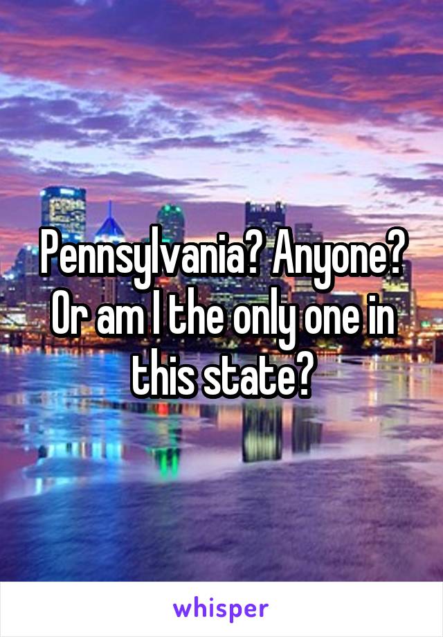 Pennsylvania? Anyone? Or am I the only one in this state?