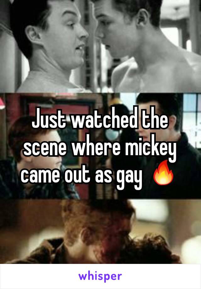 Just watched the scene where mickey came out as gay 🔥