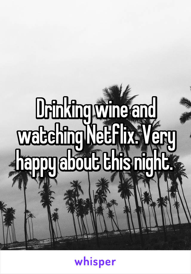 Drinking wine and watching Netflix. Very happy about this night. 