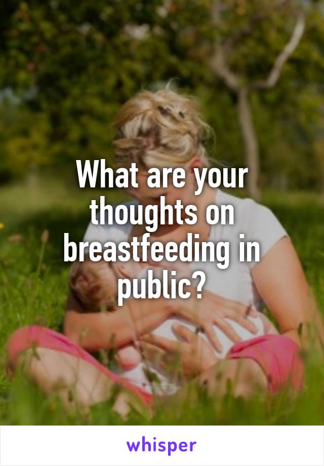 What are your thoughts on breastfeeding in public?