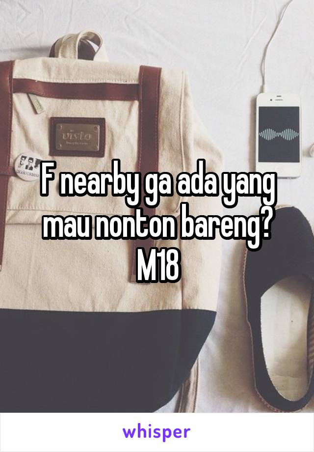 F nearby ga ada yang mau nonton bareng?
M18