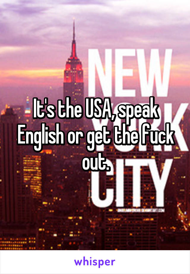 It's the USA, speak English or get the fuck out.