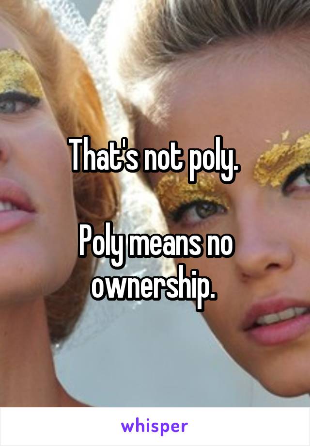 That's not poly. 

Poly means no ownership. 