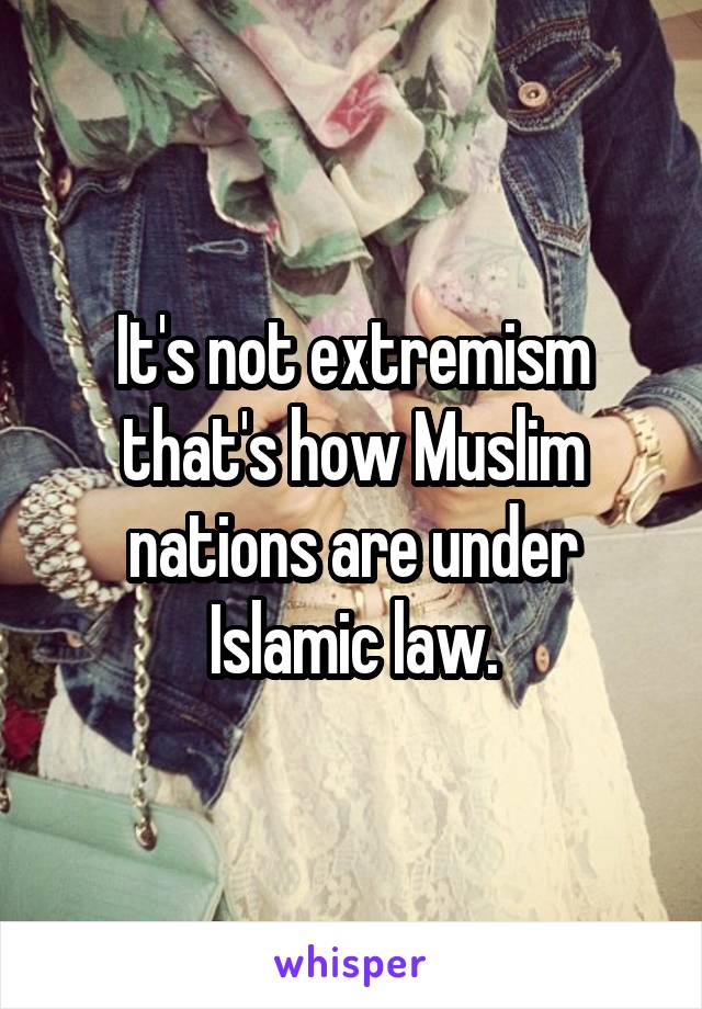 It's not extremism that's how Muslim nations are under Islamic law.