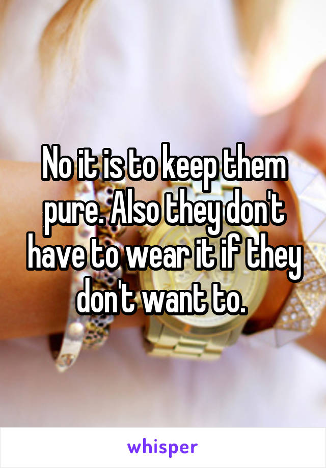 No it is to keep them pure. Also they don't have to wear it if they don't want to. 