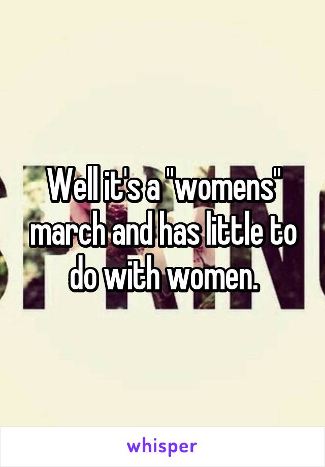 Well it's a "womens" march and has little to do with women.