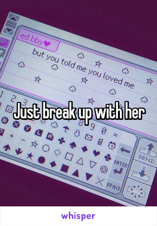 Just break up with her