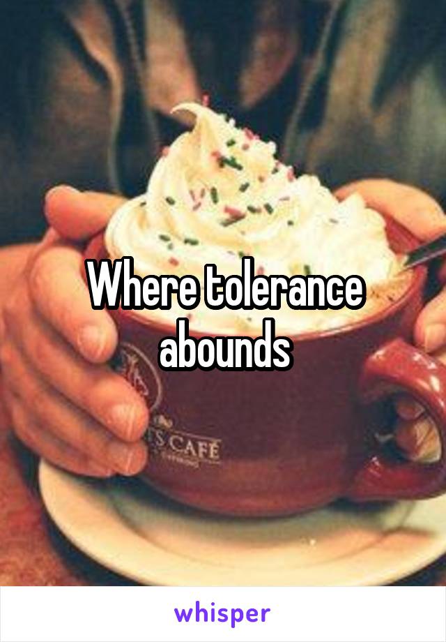 Where tolerance abounds