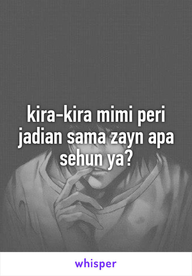 kira-kira mimi peri jadian sama zayn apa sehun ya?