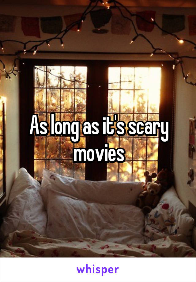 As long as it's scary movies