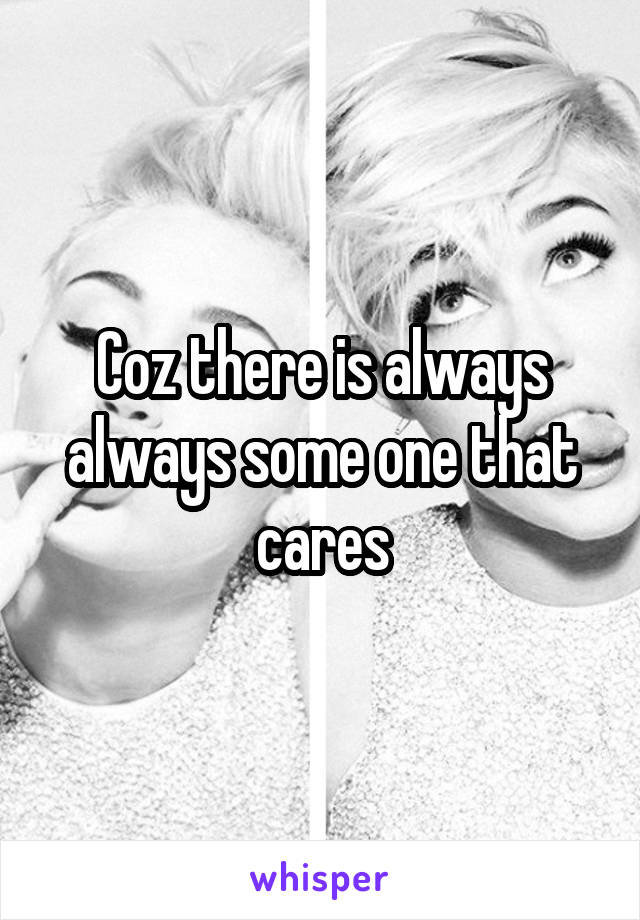 Coz there is always always some one that cares