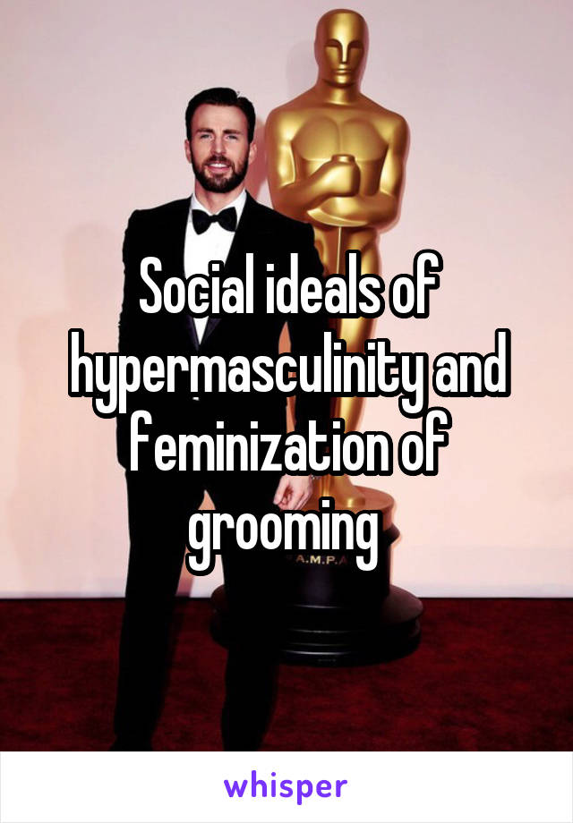 Social ideals of hypermasculinity and feminization of grooming 