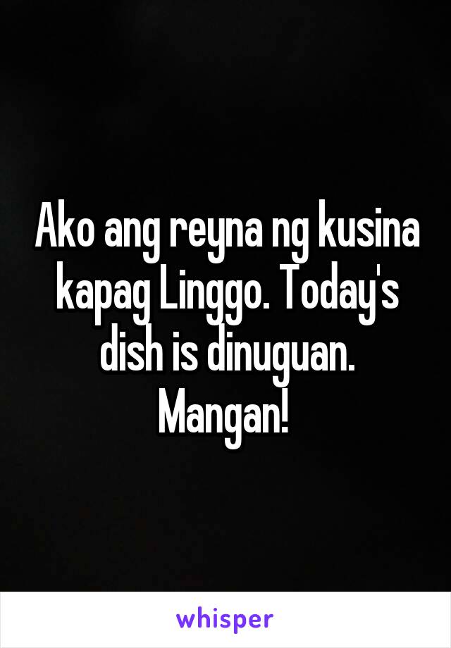 Ako ang reyna ng kusina kapag Linggo. Today's dish is dinuguan. Mangan! 