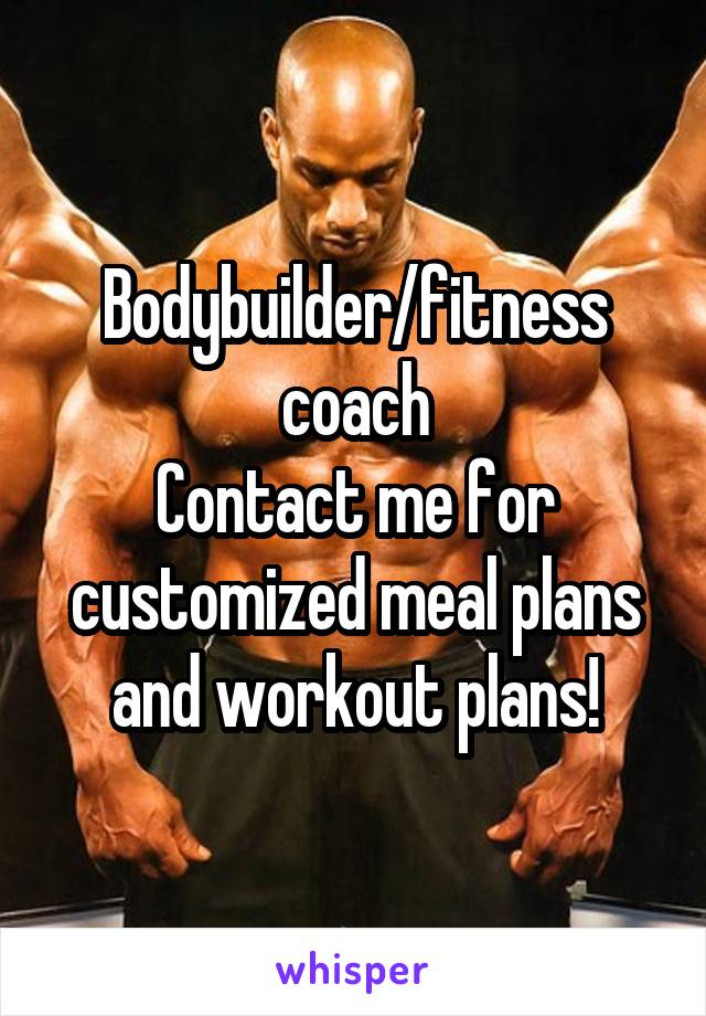 Bodybuilder/fitness coach
Contact me for customized meal plans and workout plans!