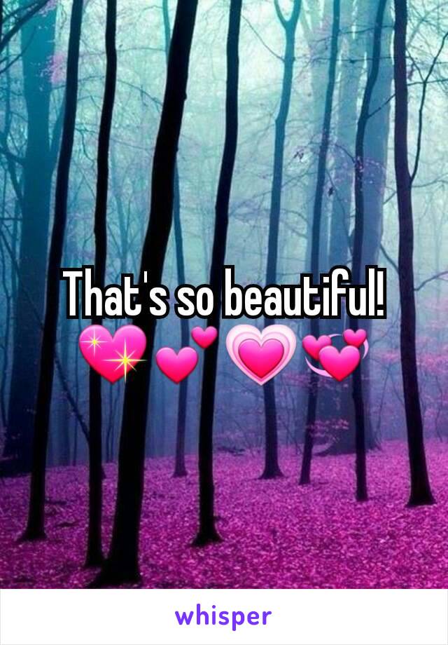 That's so beautiful! 💖💕💗💞