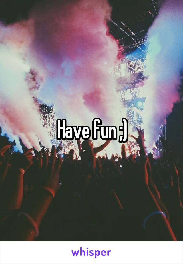 Have fun ;)