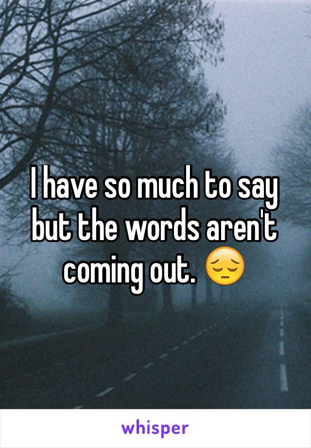 I have so much to say but the words aren't coming out. 😔 