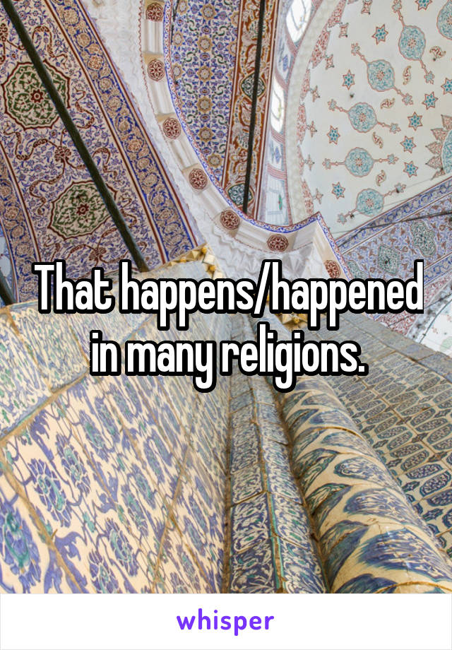 That happens/happened in many religions.