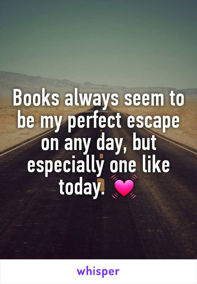 Books always seem to be my perfect escape on any day, but especially one like today. 💓