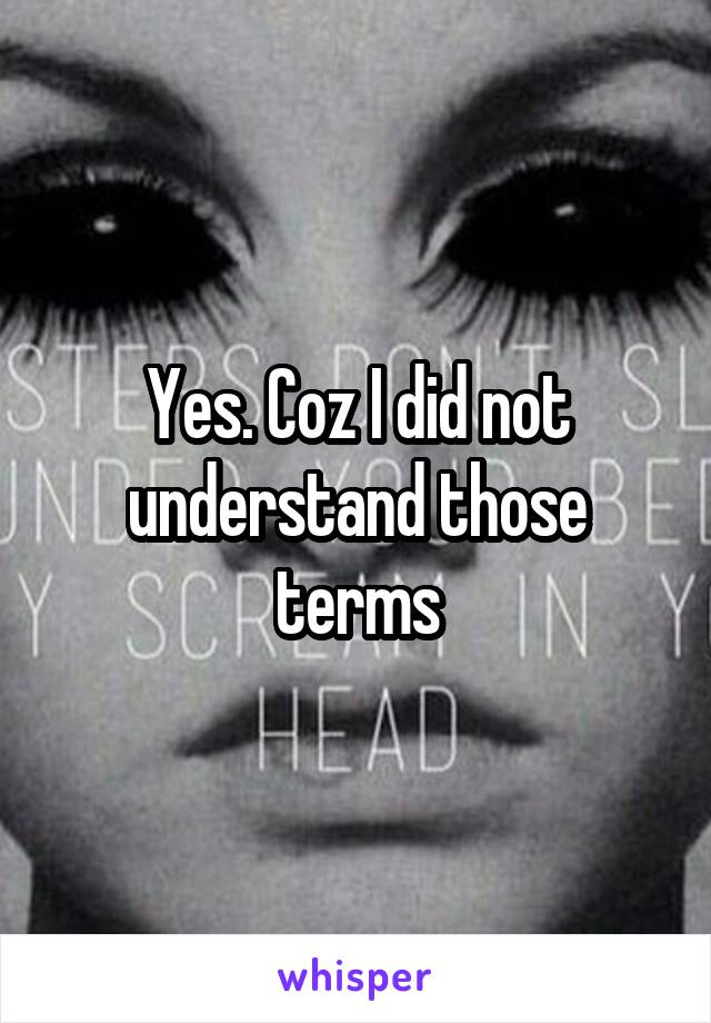 Yes. Coz I did not understand those terms