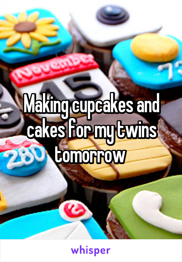 Making cupcakes and cakes for my twins tomorrow 