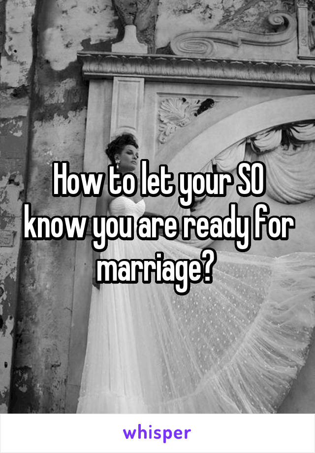 How to let your SO know you are ready for marriage? 