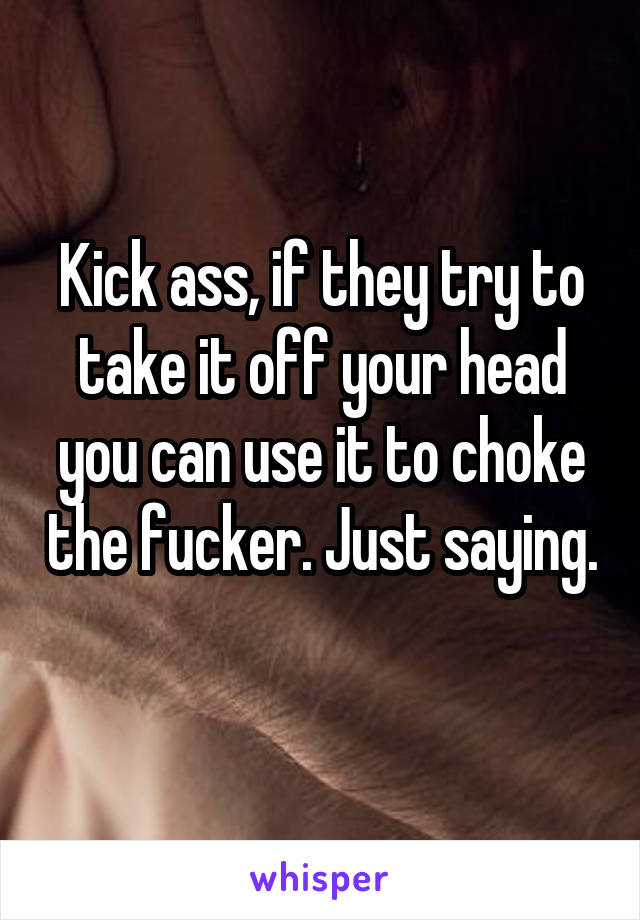 Kick ass, if they try to take it off your head you can use it to choke the fucker. Just saying. 