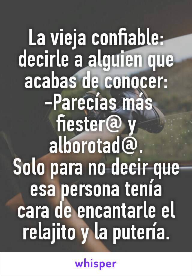 La vieja confiable: decirle a alguien que acabas de conocer:
 -Parecías más fiester@ y alborotad@.
Solo para no decir que esa persona tenía cara de encantarle el relajito y la putería.