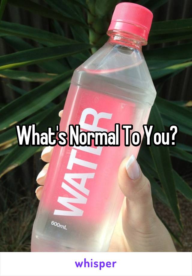 What's Normal To You?