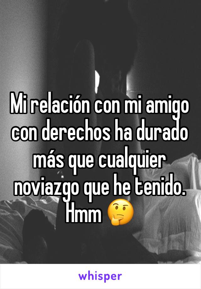 Mi relación con mi amigo con derechos ha durado más que cualquier noviazgo que he tenido. Hmm 🤔