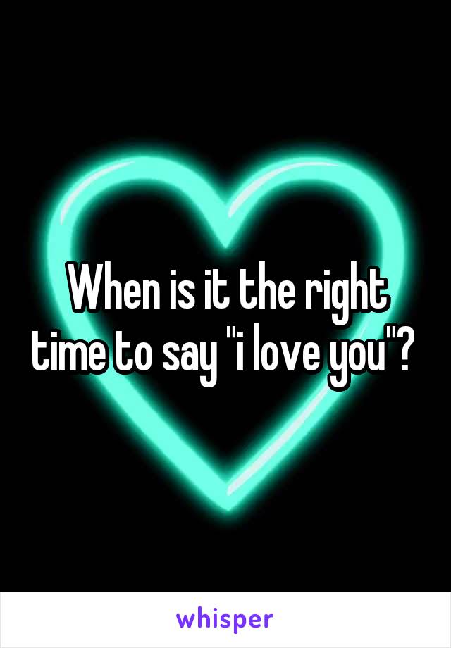 When is it the right time to say "i love you"? 